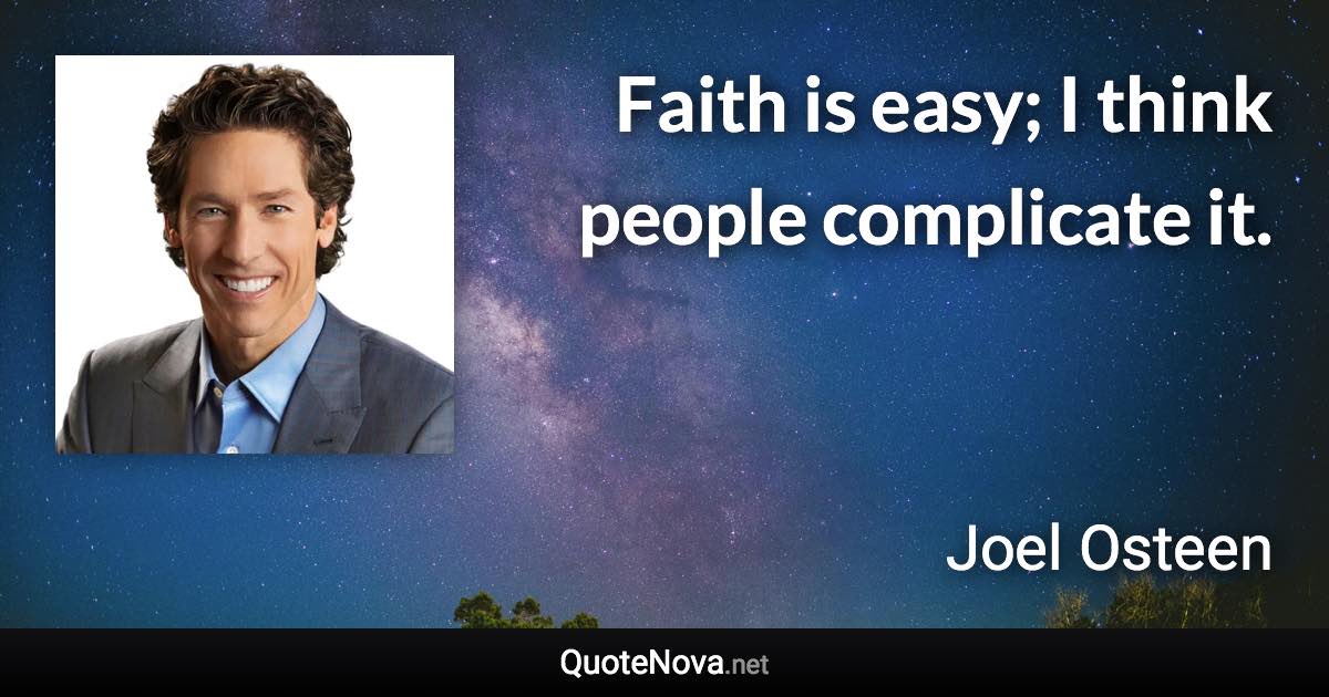 Faith is easy; I think people complicate it. - Joel Osteen quote