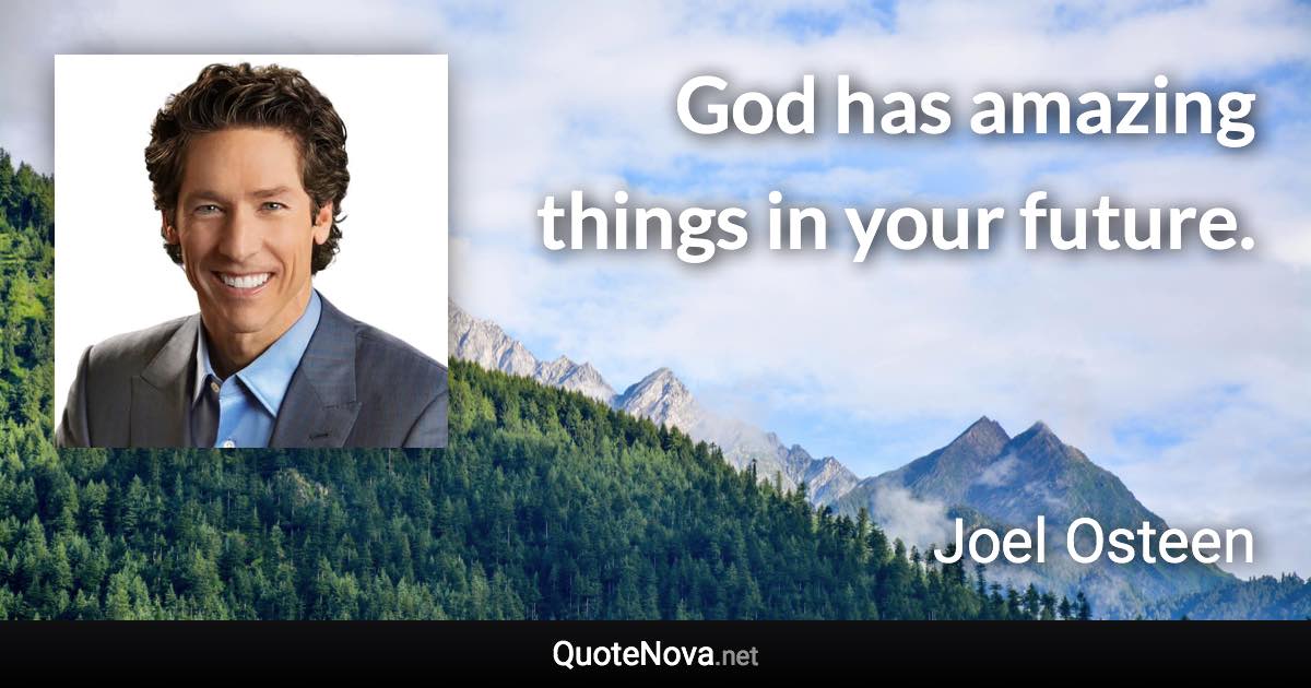 God has amazing things in your future. - Joel Osteen quote