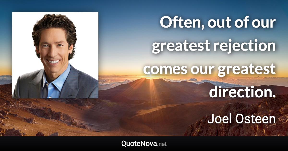 Often, out of our greatest rejection comes our greatest direction. - Joel Osteen quote