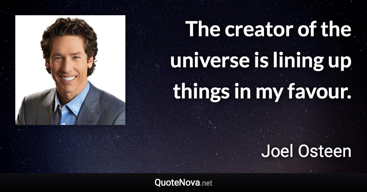 The creator of the universe is lining up things in my favour. - Joel Osteen quote