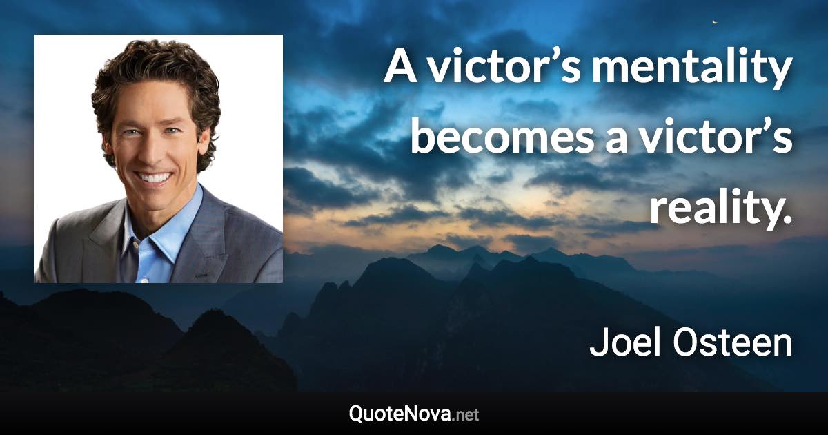 A victor’s mentality becomes a victor’s reality. - Joel Osteen quote