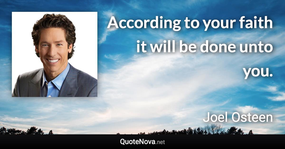 According to your faith it will be done unto you. - Joel Osteen quote