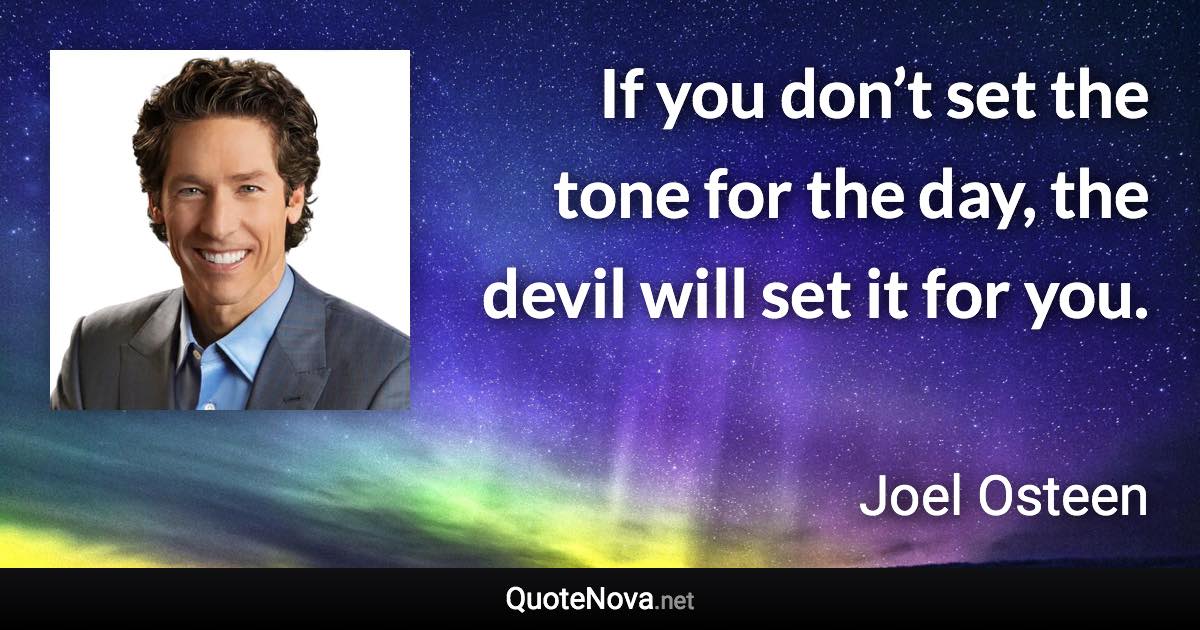 If you don’t set the tone for the day, the devil will set it for you. - Joel Osteen quote