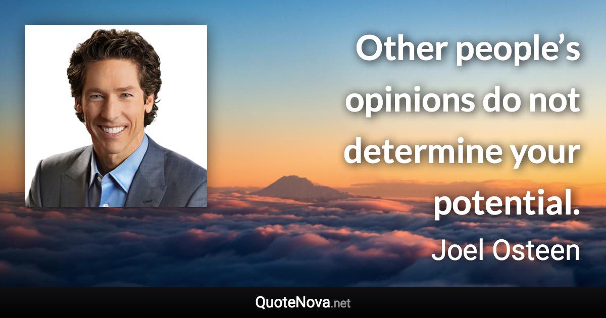 Other people’s opinions do not determine your potential. - Joel Osteen quote