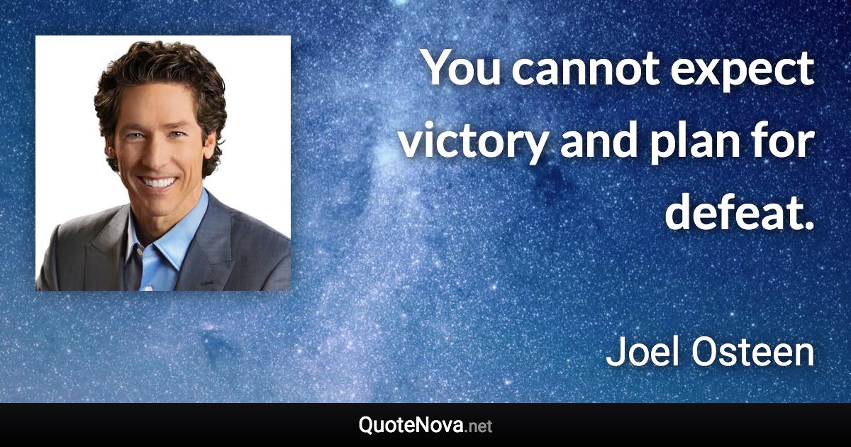 You cannot expect victory and plan for defeat. - Joel Osteen quote