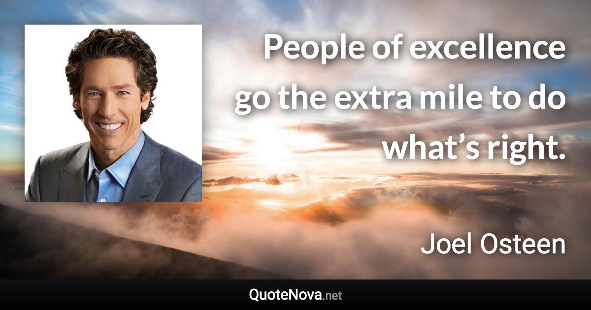 People of excellence go the extra mile to do what’s right. - Joel Osteen quote