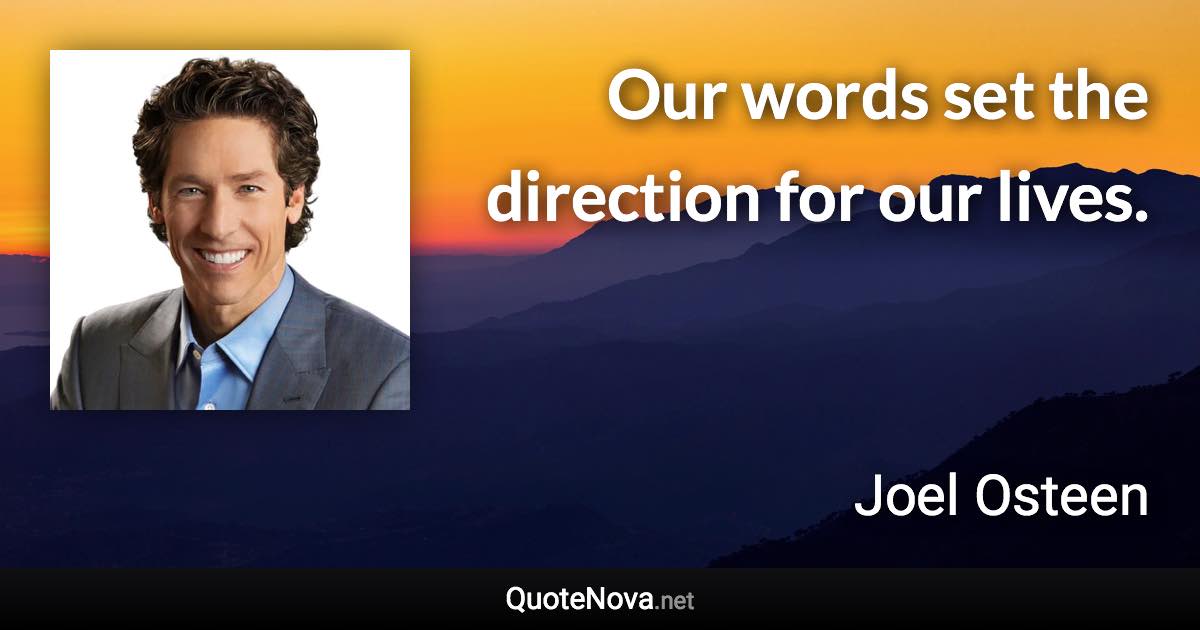 Our words set the direction for our lives. - Joel Osteen quote