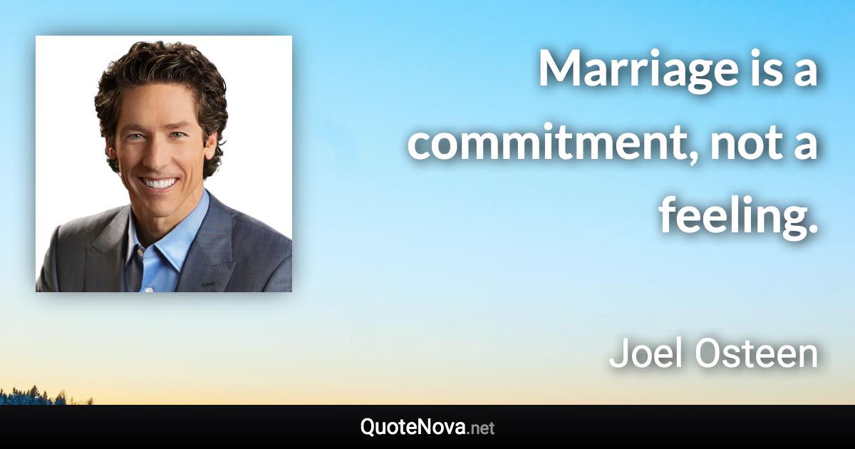 Marriage is a commitment, not a feeling. - Joel Osteen quote