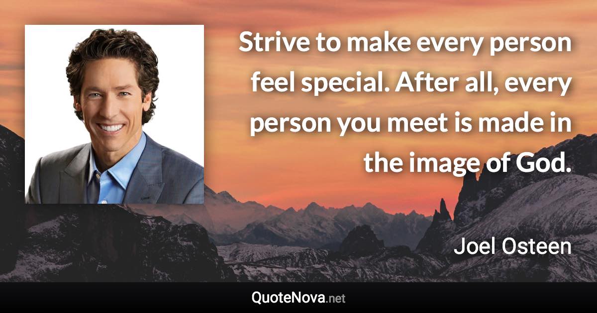 Strive to make every person feel special. After all, every person you meet is made in the image of God. - Joel Osteen quote