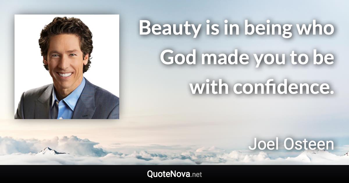 Beauty is in being who God made you to be with confidence. - Joel Osteen quote