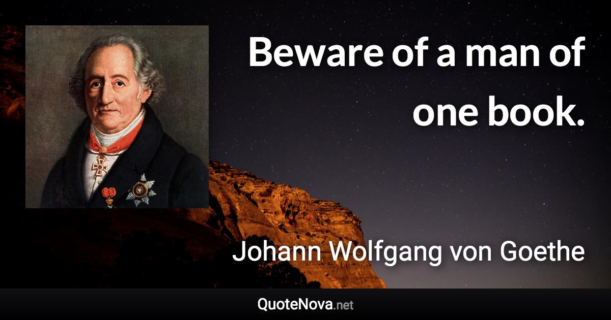 Beware of a man of one book. - Johann Wolfgang von Goethe quote