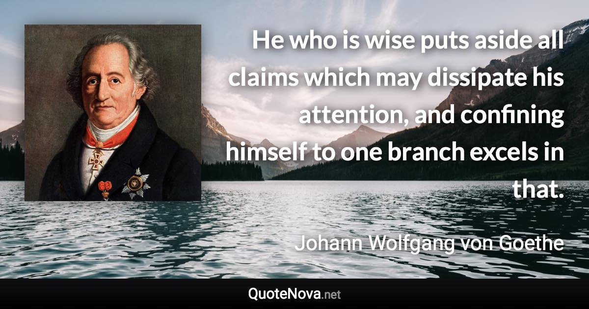 He who is wise puts aside all claims which may dissipate his attention ...