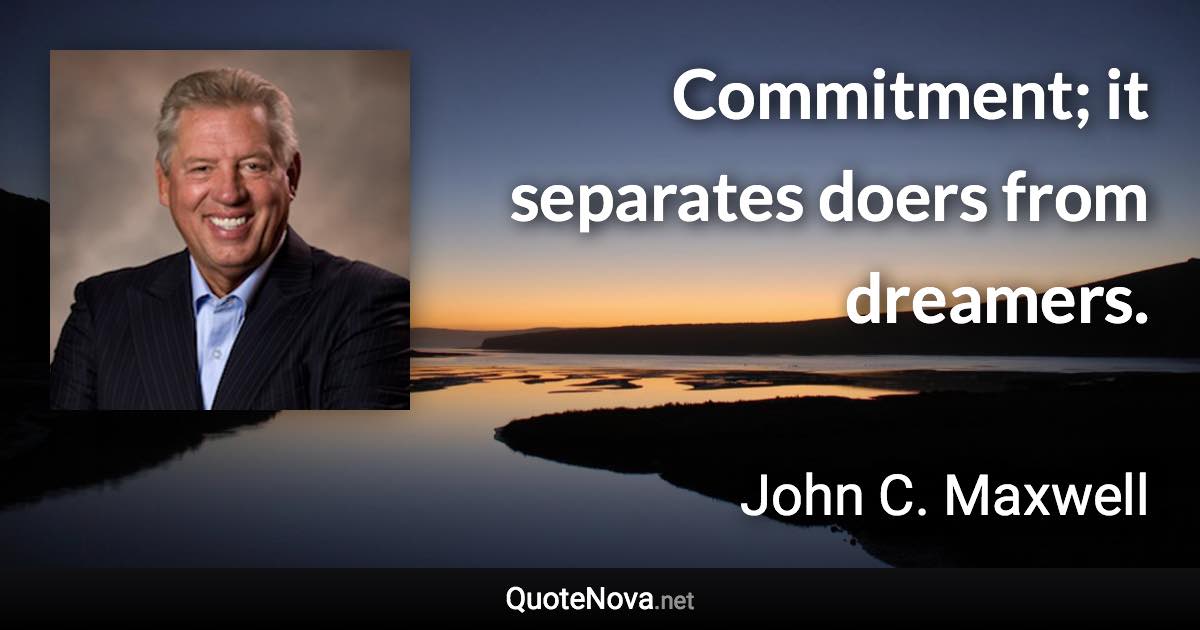 Commitment; it separates doers from dreamers. - John C. Maxwell quote