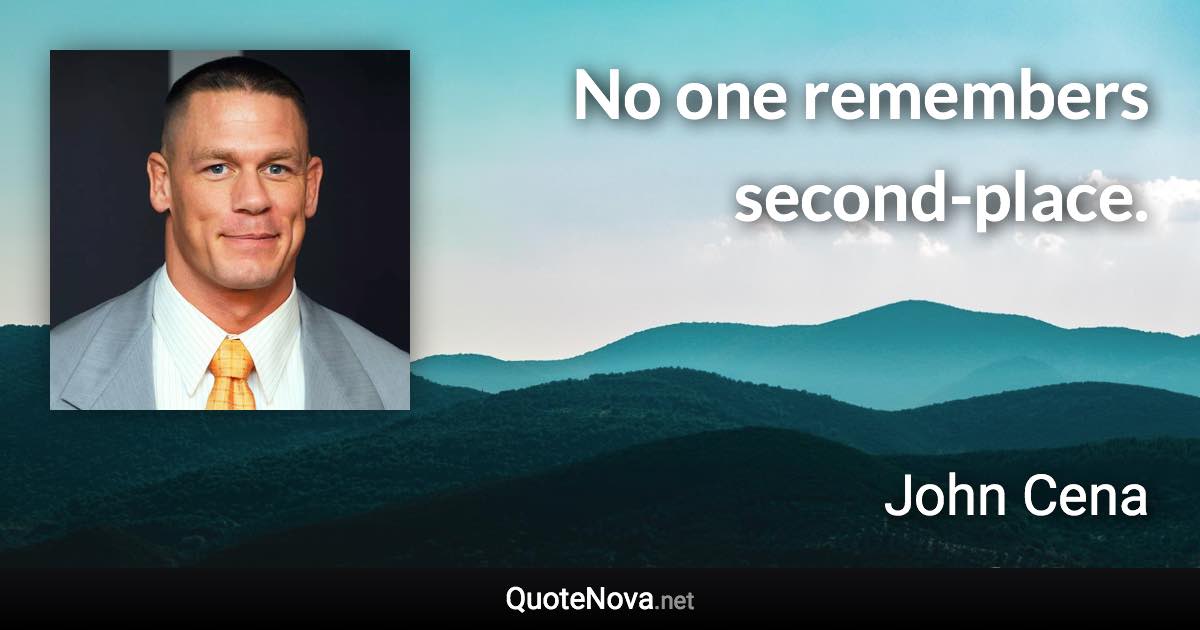 No one remembers second-place. - John Cena quote