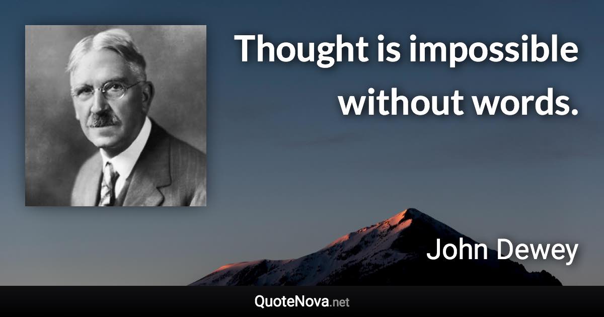 Thought is impossible without words. - John Dewey quote