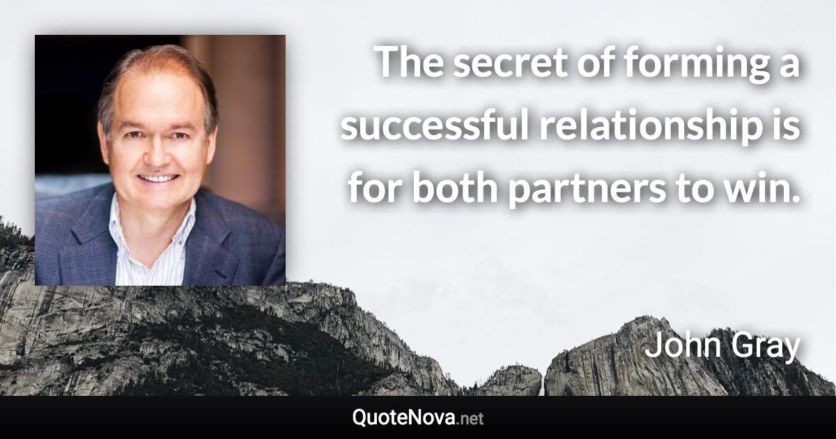 The secret of forming a successful relationship is for both partners to win. - John Gray quote