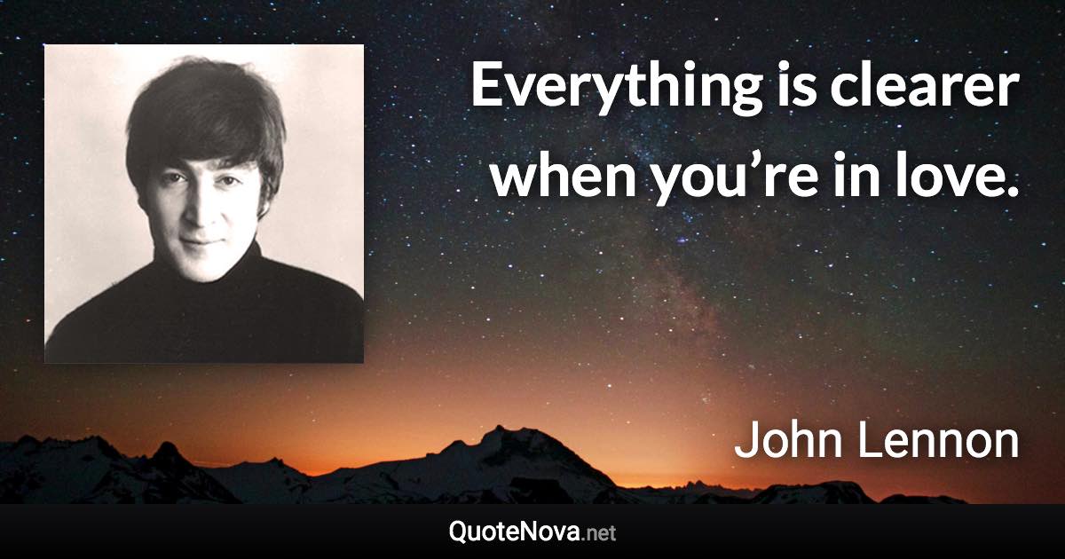 Everything is clearer when you’re in love. - John Lennon quote