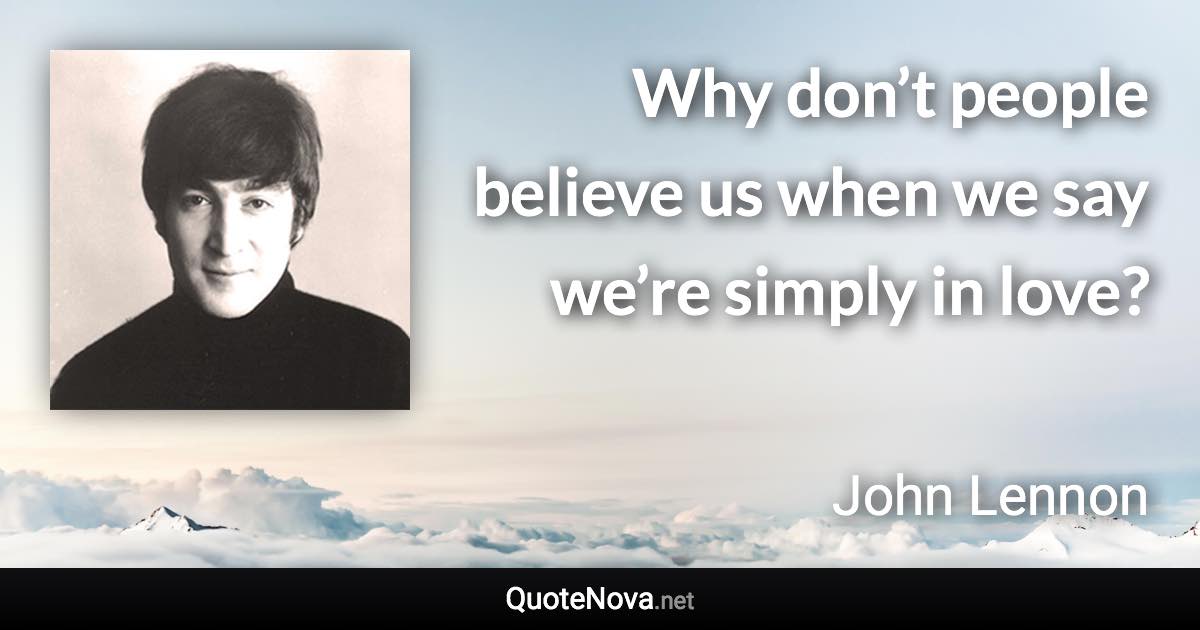 Why don’t people believe us when we say we’re simply in love? - John Lennon quote