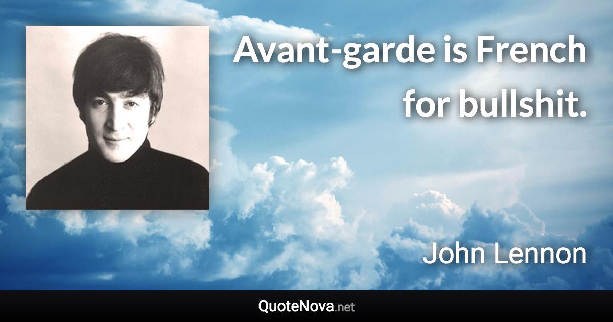 Avant-garde is French for bullshit. - John Lennon quote