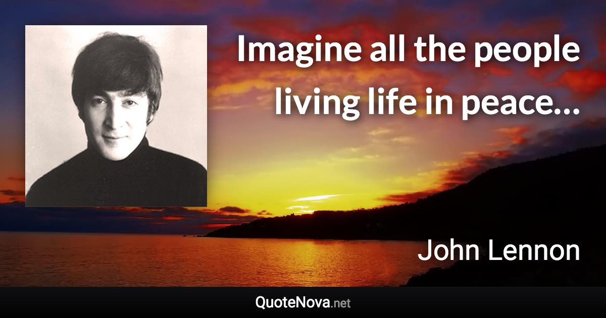 Imagine all the people living life in peace… - John Lennon quote