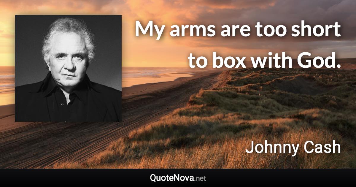 My arms are too short to box with God. - Johnny Cash quote