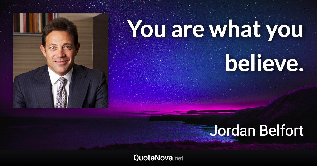 You are what you believe. - Jordan Belfort quote