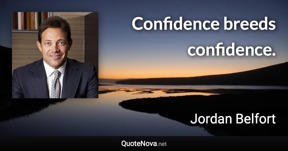 Confidence breeds confidence. - Jordan Belfort quote