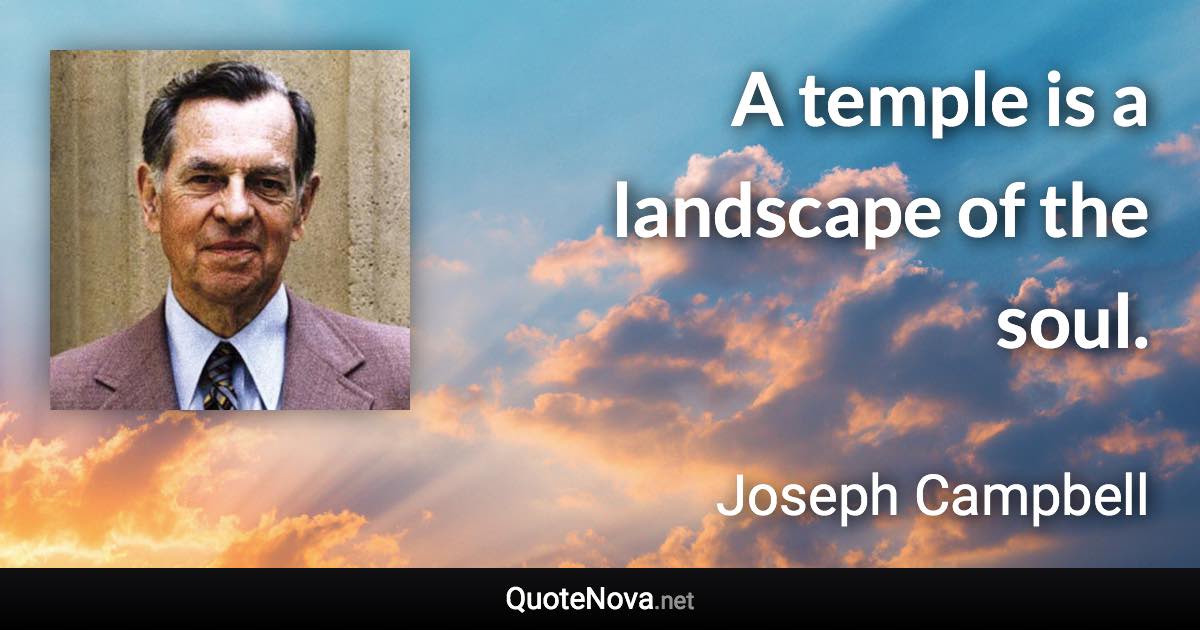 A temple is a landscape of the soul. - Joseph Campbell quote