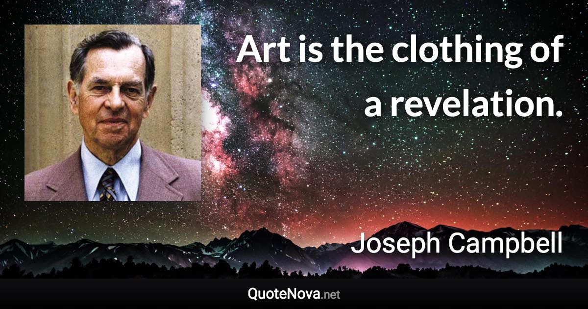 Art is the clothing of a revelation. - Joseph Campbell quote