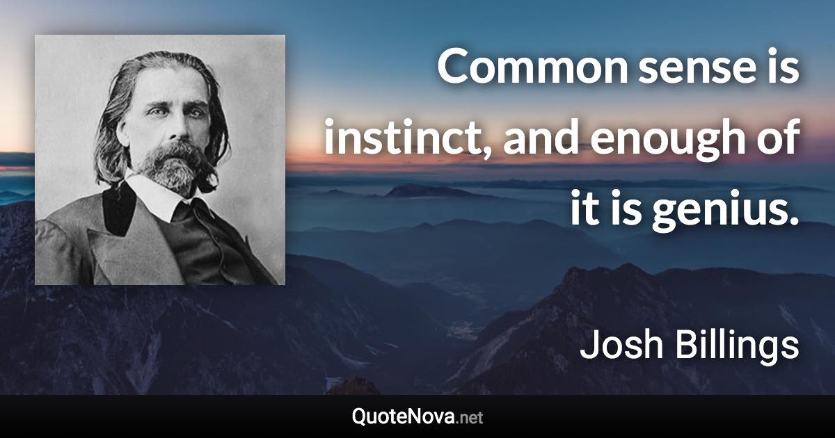 Common sense is instinct, and enough of it is genius. - Josh Billings quote
