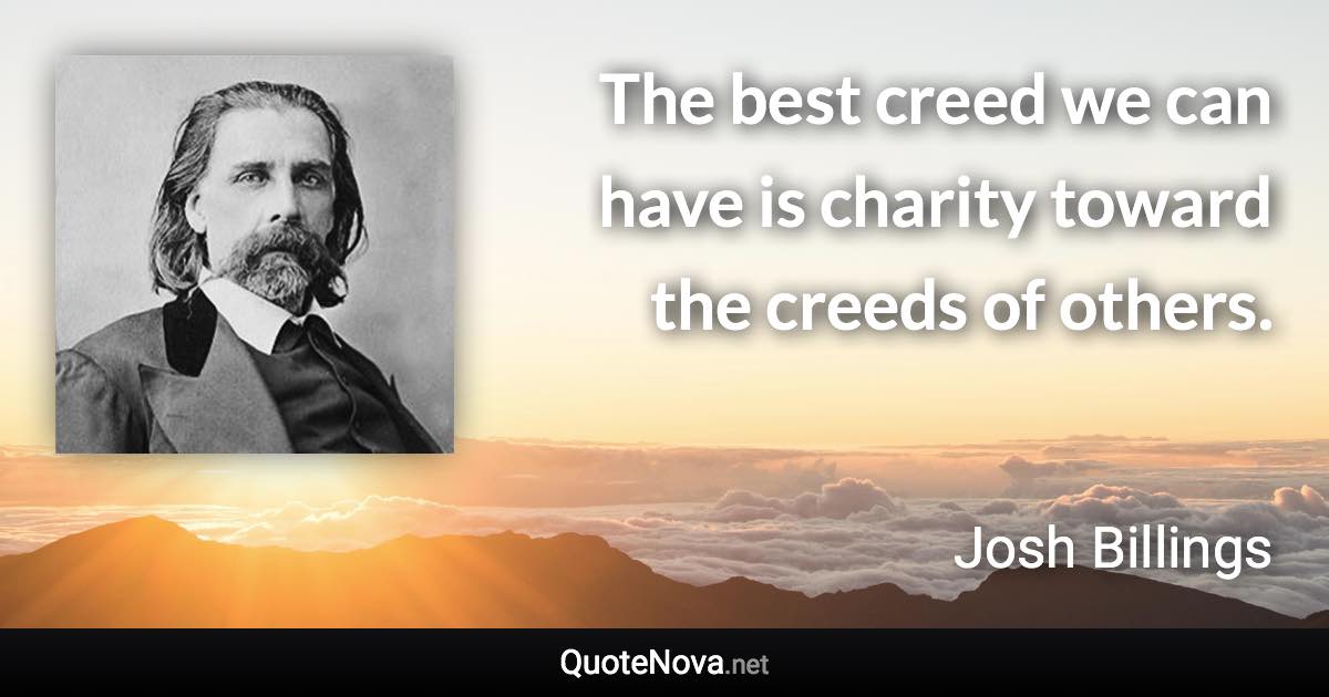 The best creed we can have is charity toward the creeds of others. - Josh Billings quote