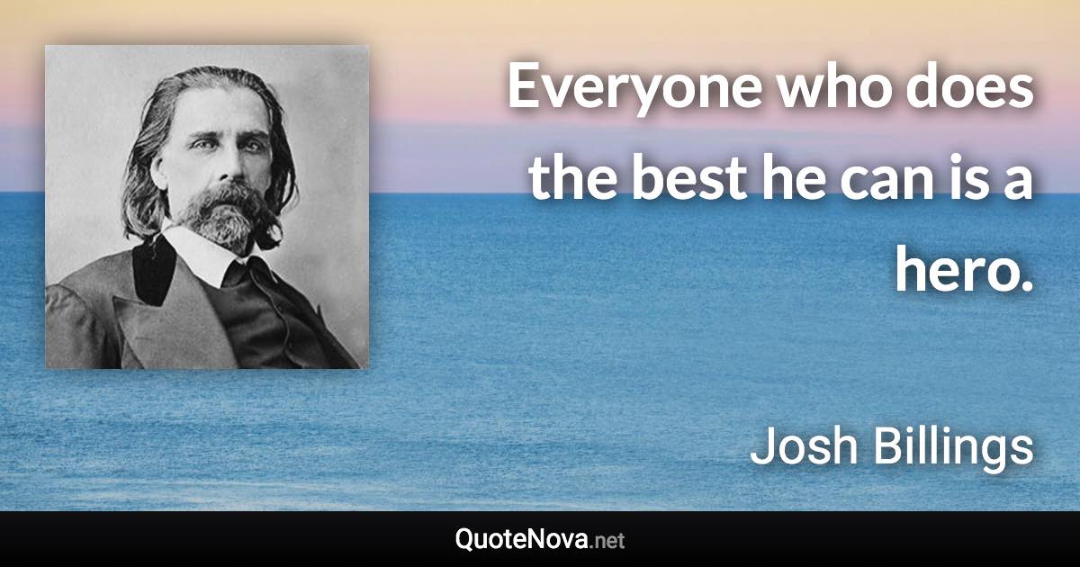 Everyone who does the best he can is a hero. - Josh Billings quote