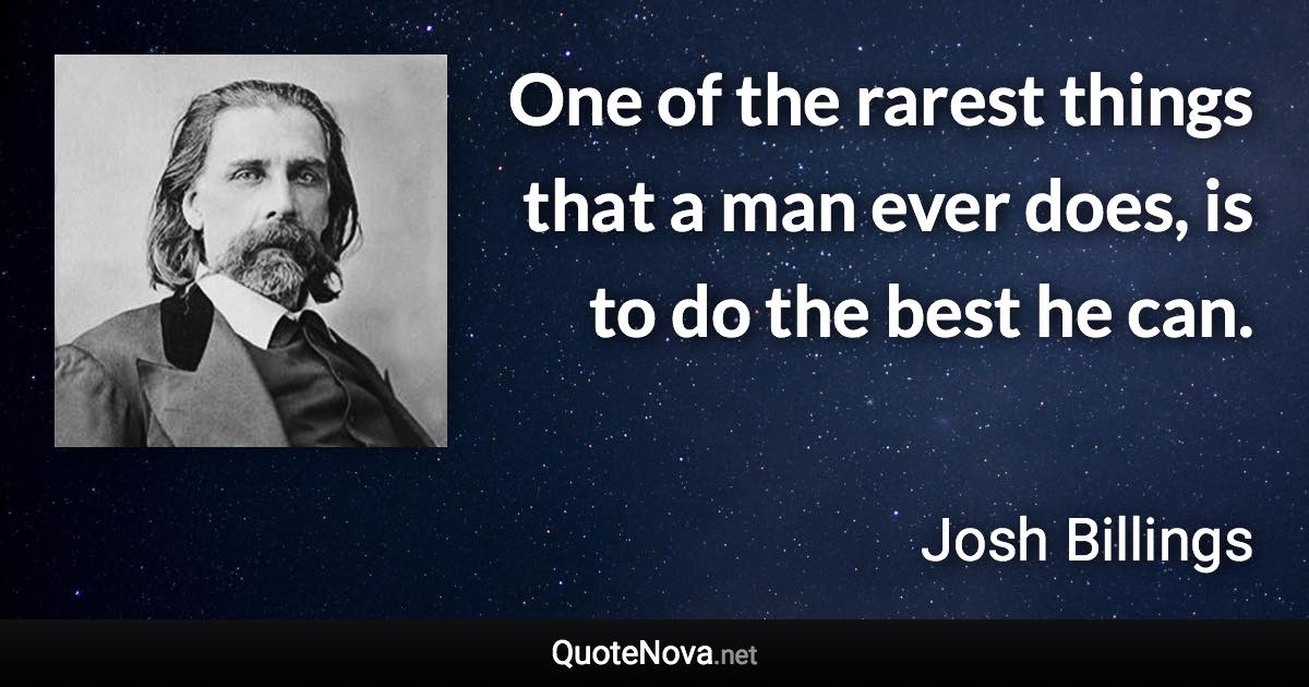 One of the rarest things that a man ever does, is to do the best he can. - Josh Billings quote
