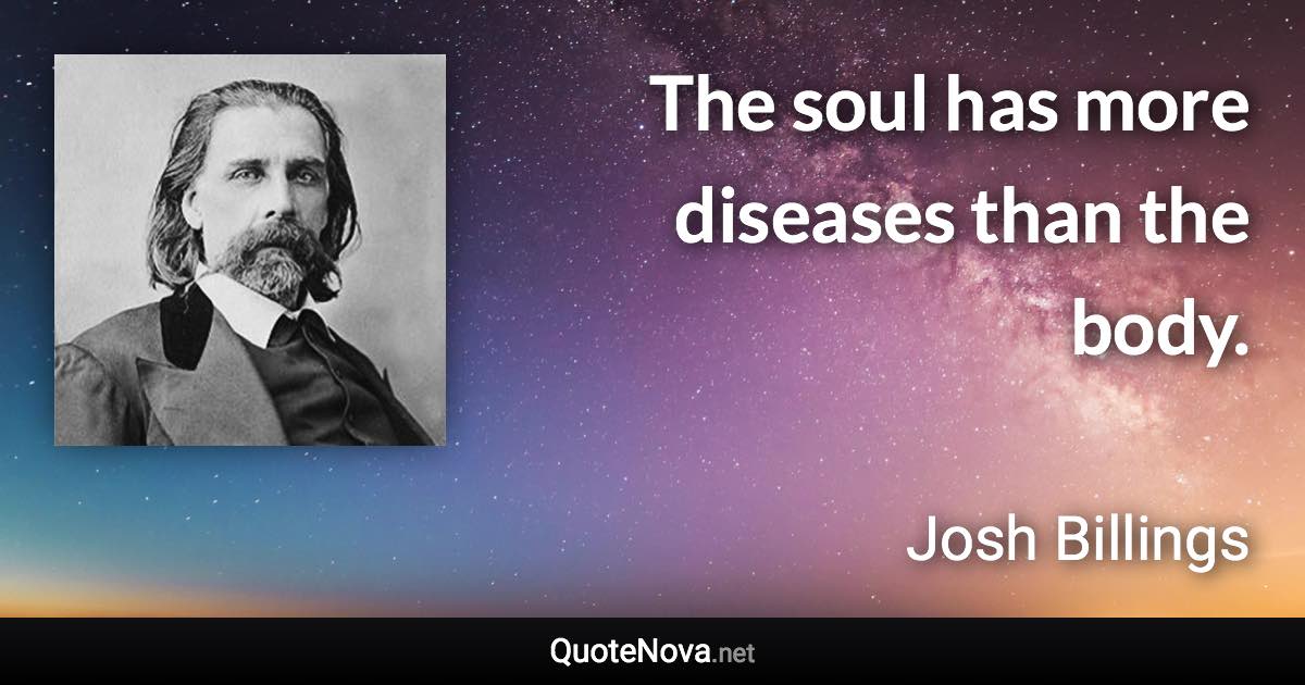 The soul has more diseases than the body. - Josh Billings quote