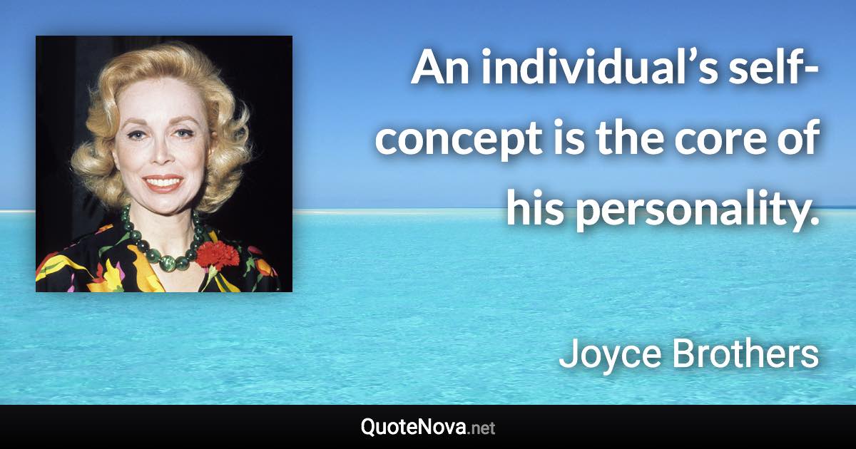 An individual’s self-concept is the core of his personality. - Joyce Brothers quote