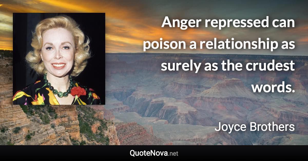 Anger repressed can poison a relationship as surely as the crudest words. - Joyce Brothers quote