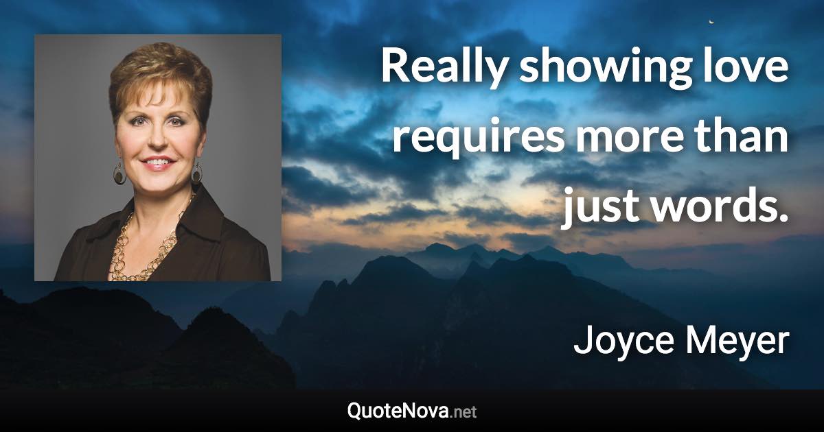 Really showing love requires more than just words. - Joyce Meyer quote