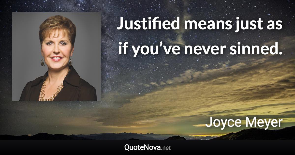 Justified means just as if you’ve never sinned. - Joyce Meyer quote