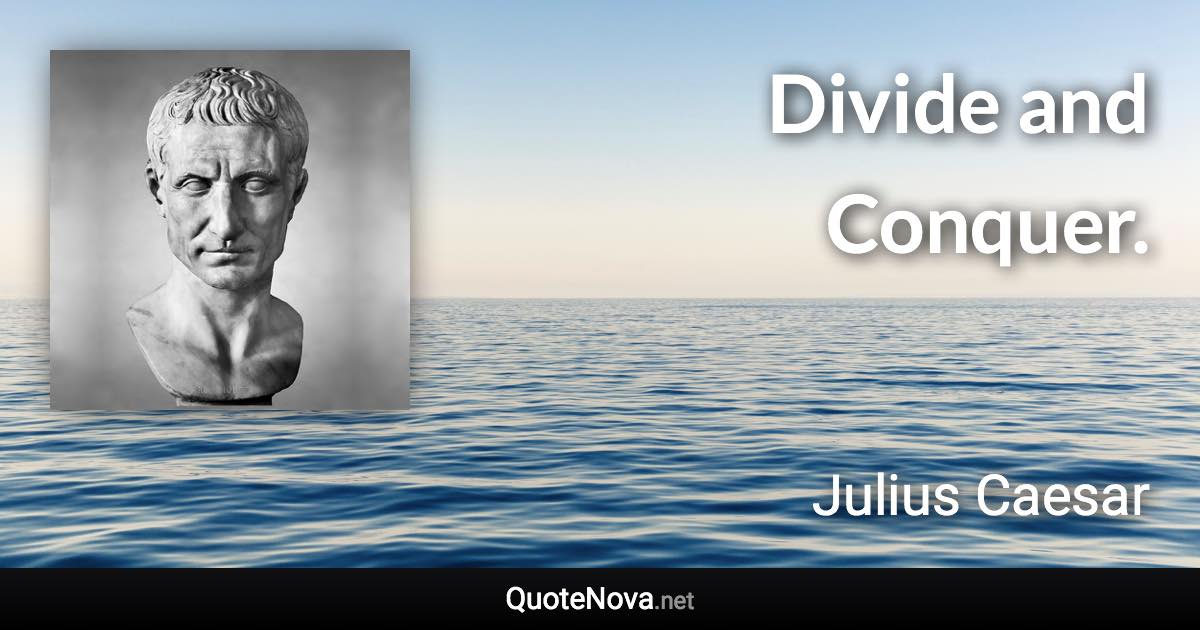 Divide and Conquer. - Julius Caesar quote
