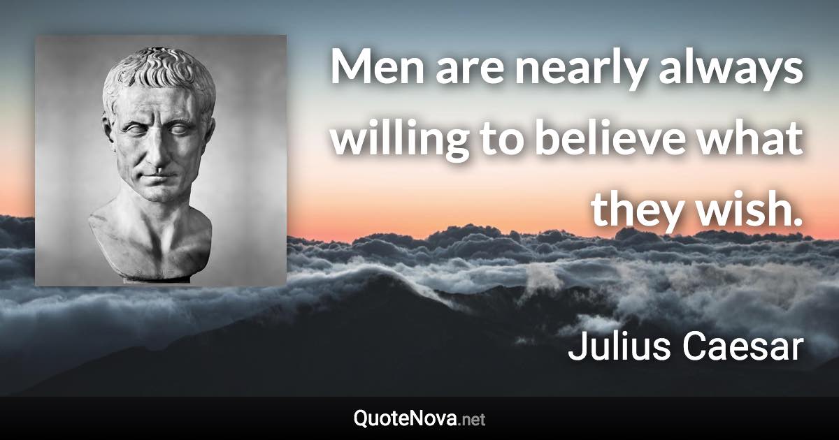 Men are nearly always willing to believe what they wish. - Julius Caesar quote