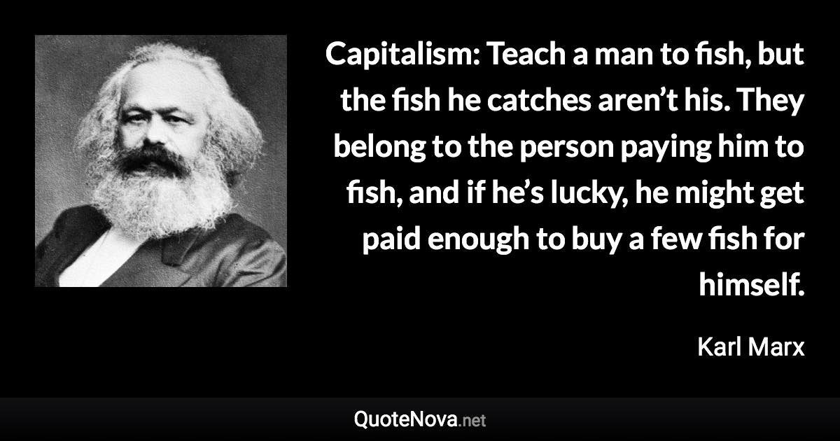 Capitalism Teach A Man To Fish But The Fish He Catches Aren T His They Belong To The Person