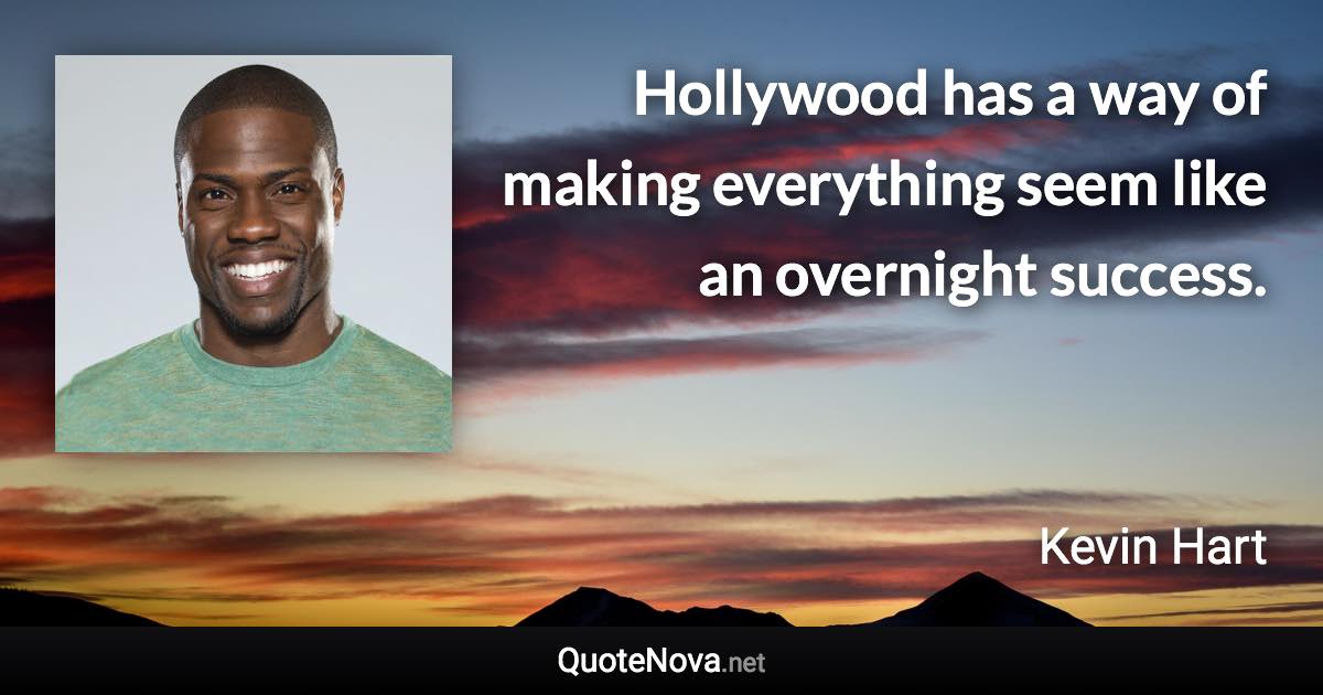 Hollywood has a way of making everything seem like an overnight success. - Kevin Hart quote