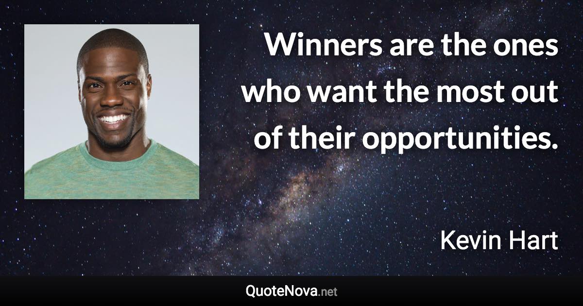 Winners are the ones who want the most out of their opportunities. - Kevin Hart quote