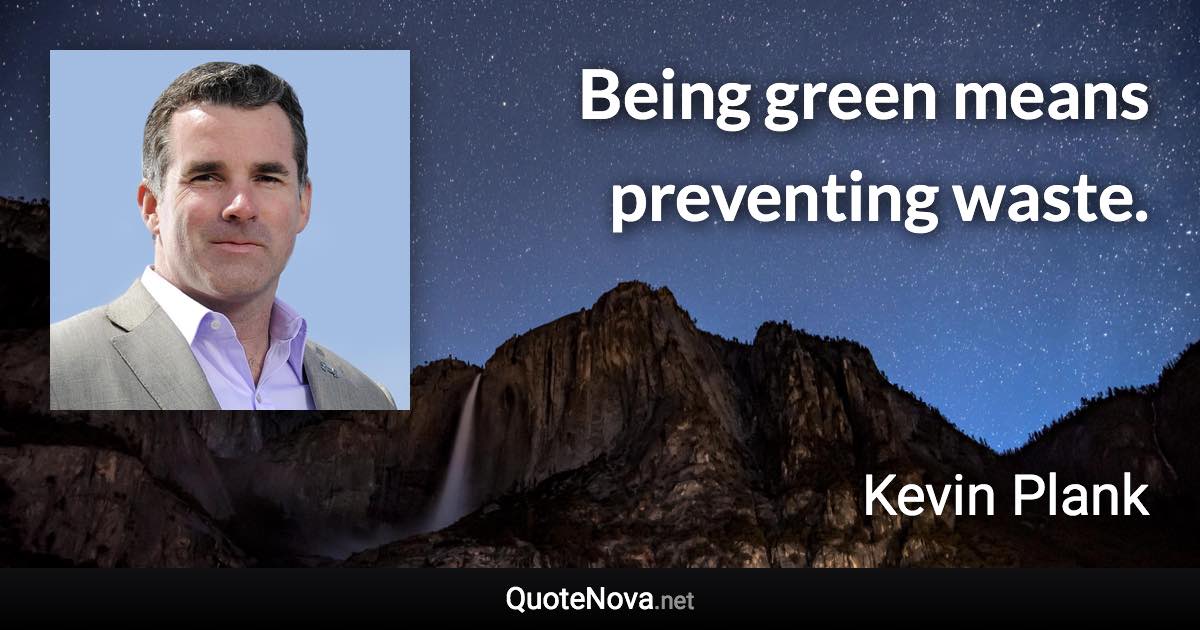 Being green means preventing waste. - Kevin Plank quote