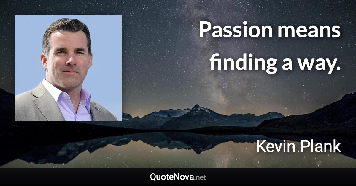 Passion means finding a way. - Kevin Plank quote