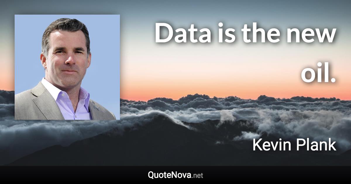 Data is the new oil. - Kevin Plank quote