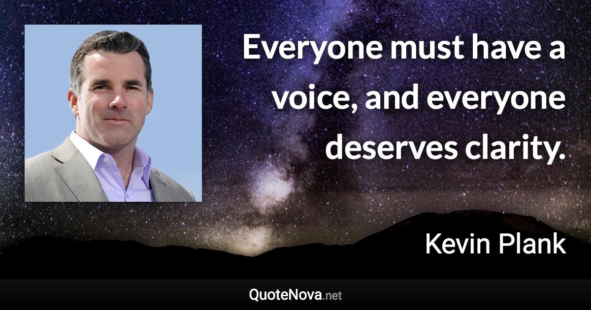 Everyone must have a voice, and everyone deserves clarity. - Kevin Plank quote