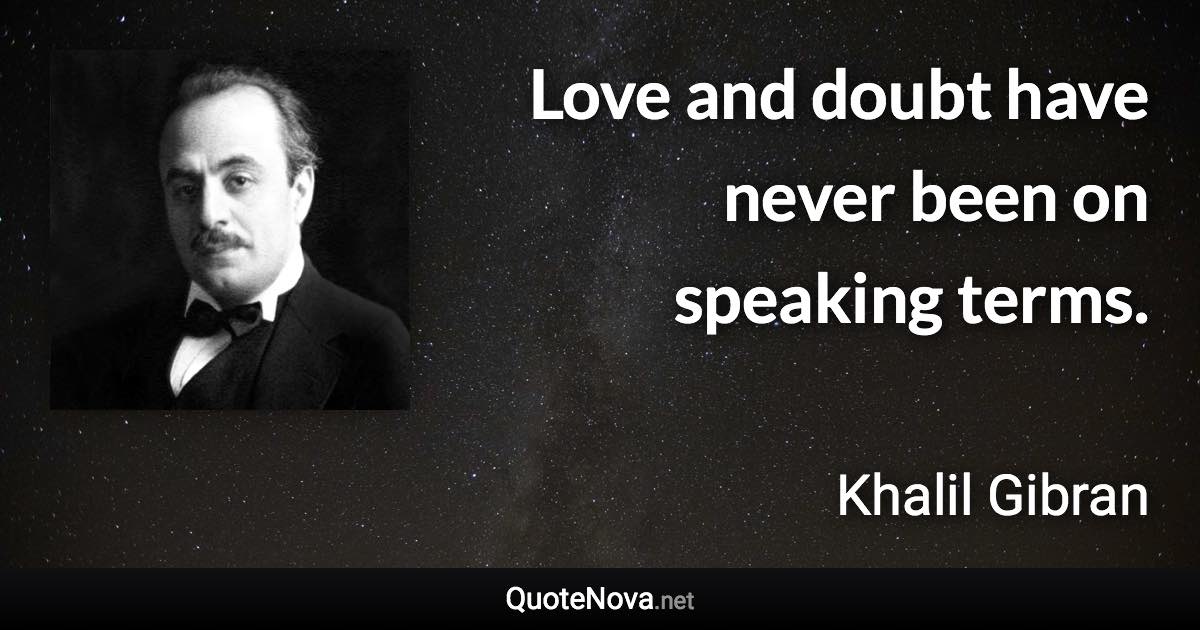 Love and doubt have never been on speaking terms. - Khalil Gibran quote