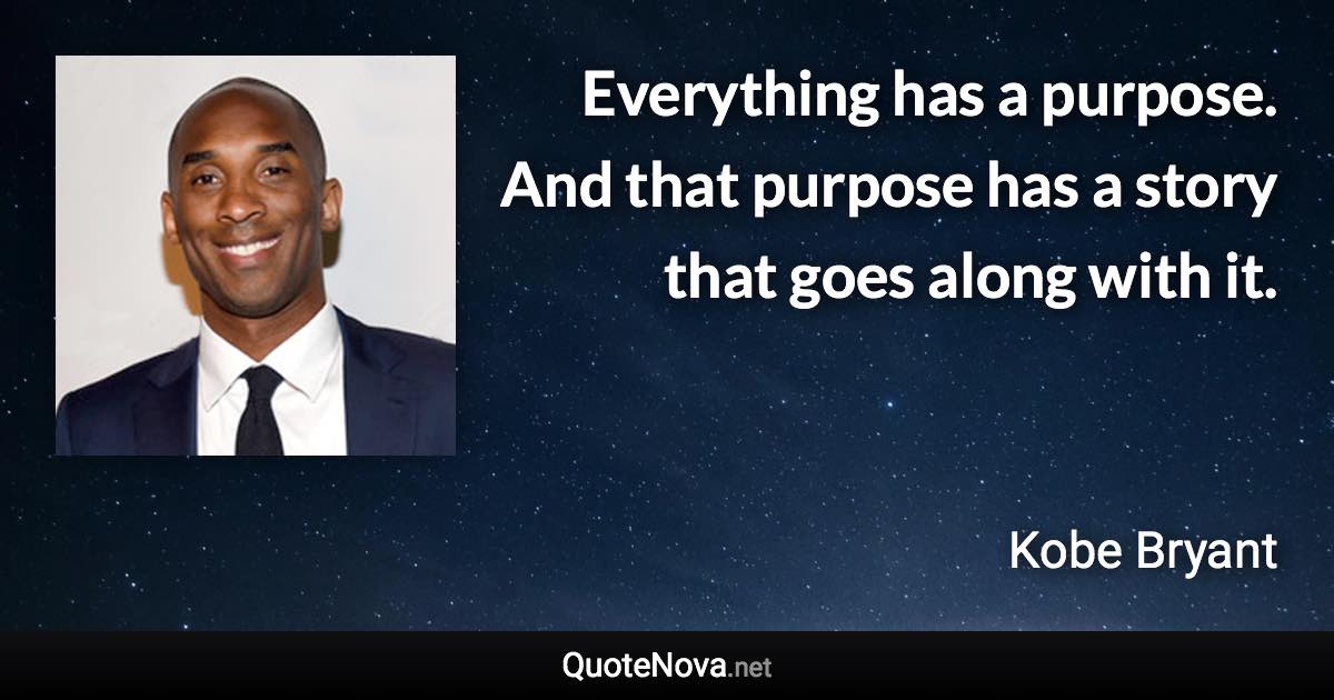 Everything has a purpose. And that purpose has a story that goes along with it. - Kobe Bryant quote