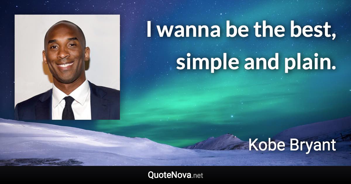 I wanna be the best, simple and plain. - Kobe Bryant quote